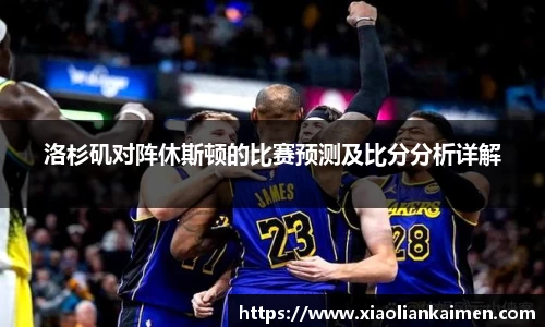 洛杉矶对阵休斯顿的比赛预测及比分分析详解